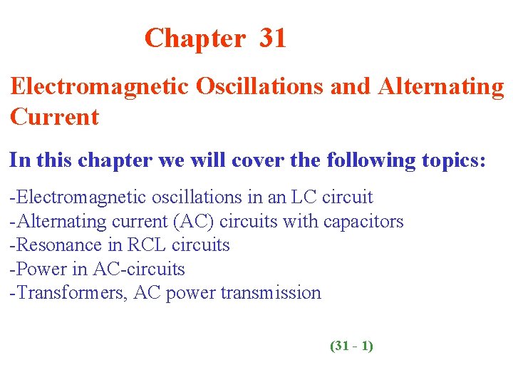 Chapter 31 Electromagnetic Oscillations and Alternating Current In this chapter we will cover the