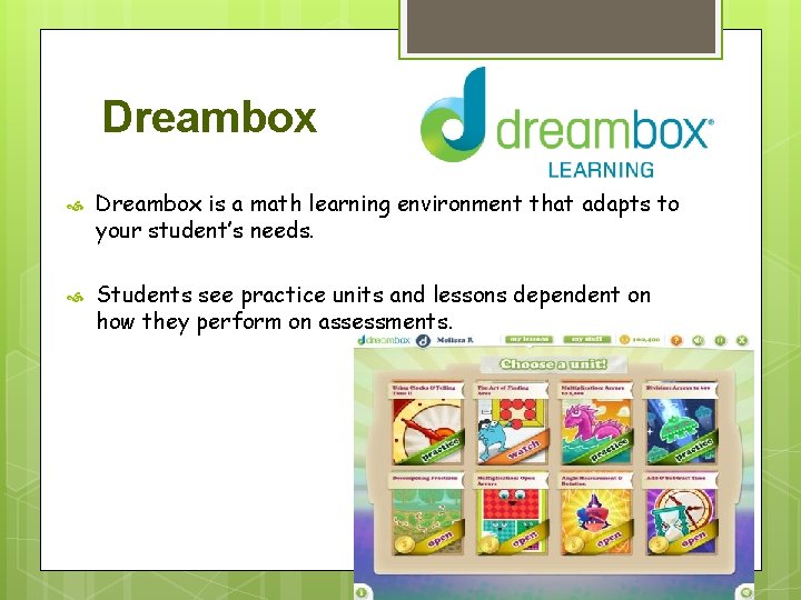 Dreambox is a math learning environment that adapts to your student’s needs. Students see