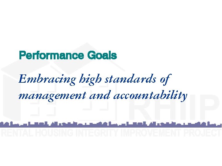 Performance Goals Embracing high standards of management and accountability 