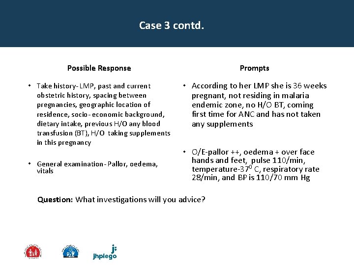 Case 3 contd. Possible Response Prompts • Take history- LMP, past and current obstetric