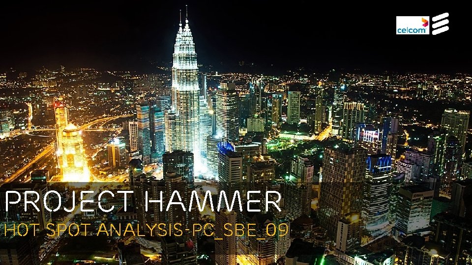 Project hammer Hot spot analysis-PC_SBE_09 Hammer Project PC_SBE_09 CBO | Commercial in confidence |