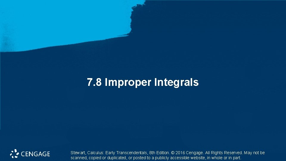 7. 8 Improper Integrals Stewart, Calculus: Early Transcendentals, 8 th Edition. © 2016 Cengage.