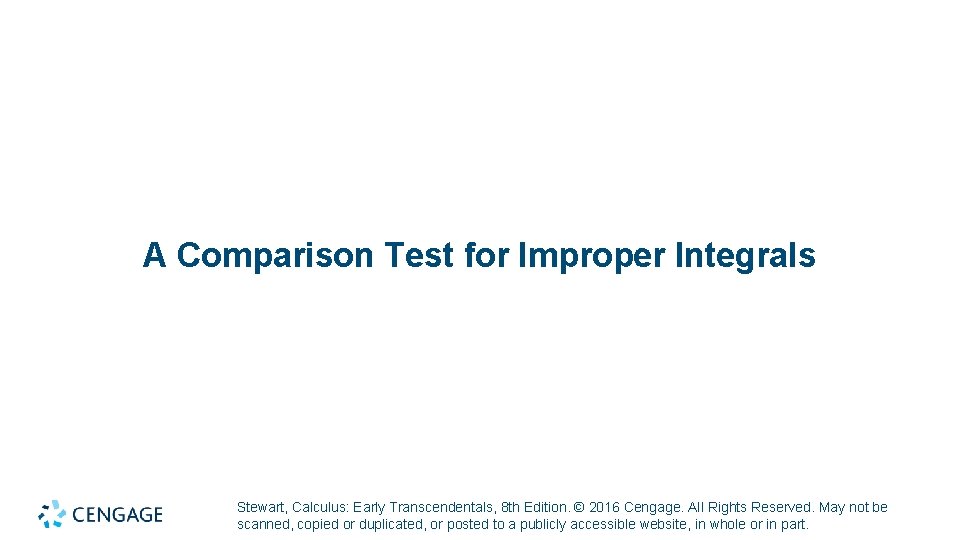 A Comparison Test for Improper Integrals Stewart, Calculus: Early Transcendentals, 8 th Edition. ©