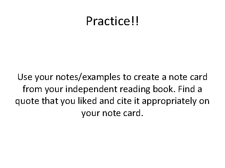 Practice!! Use your notes/examples to create a note card from your independent reading book. Practice!! Use your notes/examples to create a note card from your independent reading book.