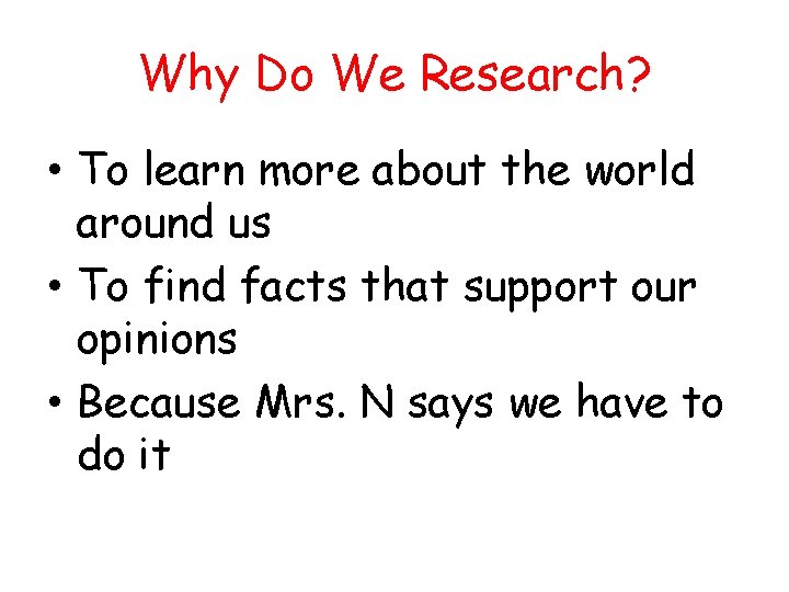 Why Do We Research? • To learn more about the world around us • Why Do We Research? • To learn more about the world around us •
