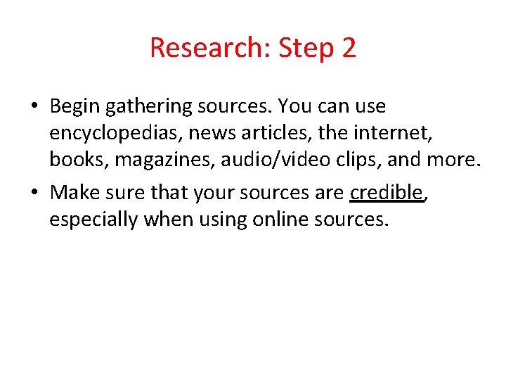 Research: Step 2 • Begin gathering sources. You can use encyclopedias, news articles, the Research: Step 2 • Begin gathering sources. You can use encyclopedias, news articles, the