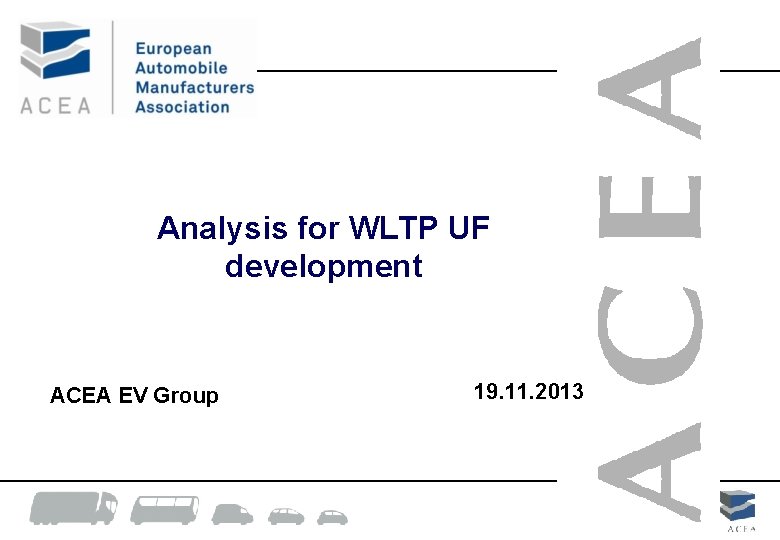 Analysis for WLTP UF development ACEA EV Group 19. 11. 2013 Analysis for WLTP UF development ACEA EV Group 19. 11. 2013
