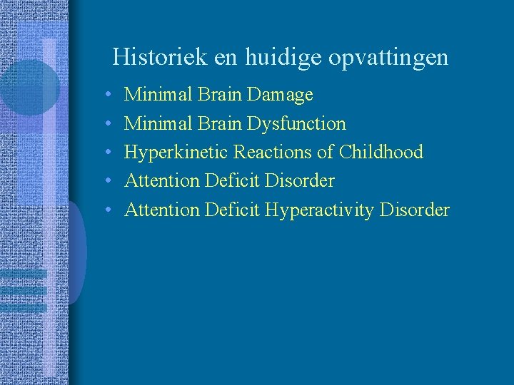 Historiek en huidige opvattingen • • • Minimal Brain Damage Minimal Brain Dysfunction Hyperkinetic