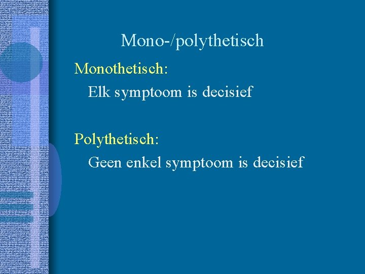 Mono-/polythetisch Monothetisch: Elk symptoom is decisief Polythetisch: Geen enkel symptoom is decisief 