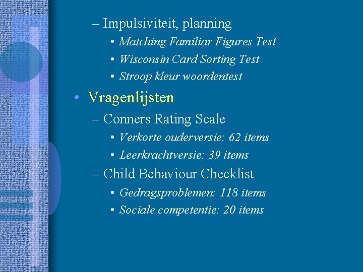 – Impulsiviteit, planning • Matching Familiar Figures Test • Wisconsin Card Sorting Test •