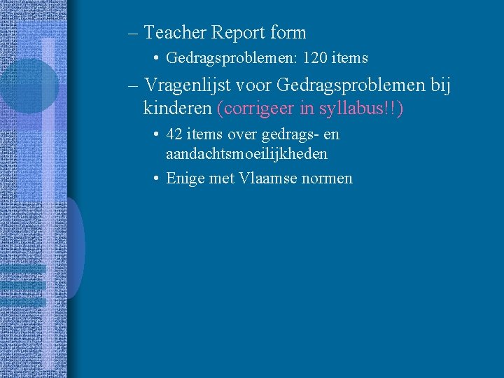 – Teacher Report form • Gedragsproblemen: 120 items – Vragenlijst voor Gedragsproblemen bij kinderen