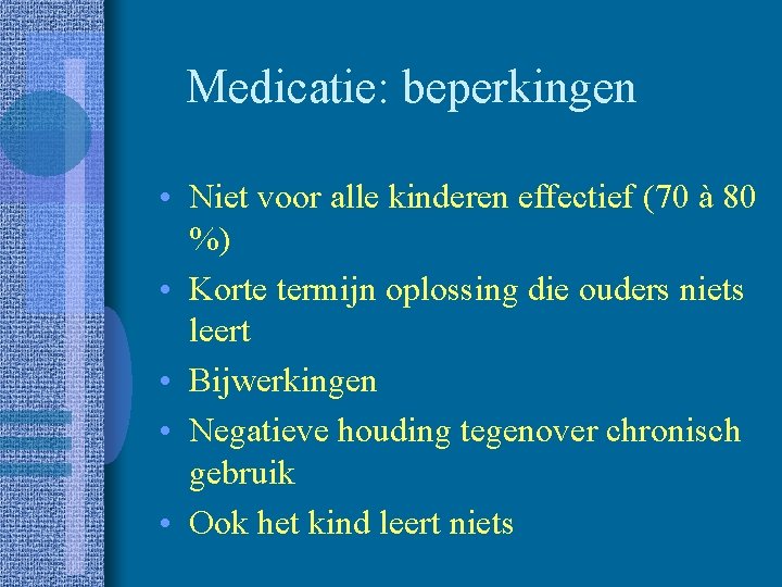 Medicatie: beperkingen • Niet voor alle kinderen effectief (70 à 80 %) • Korte