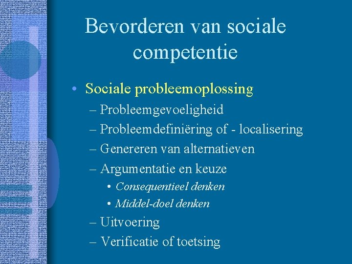 Bevorderen van sociale competentie • Sociale probleemoplossing – Probleemgevoeligheid – Probleemdefiniëring of - localisering