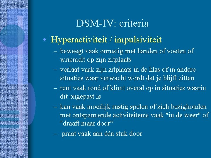 DSM-IV: criteria • Hyperactiviteit / impulsiviteit – beweegt vaak onrustig met handen of voeten