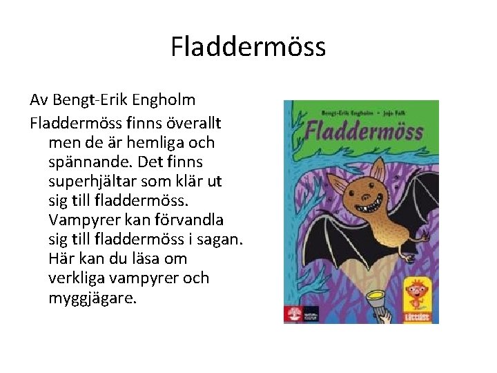 Fladdermöss Av Bengt-Erik Engholm Fladdermöss finns överallt men de är hemliga och spännande. Det