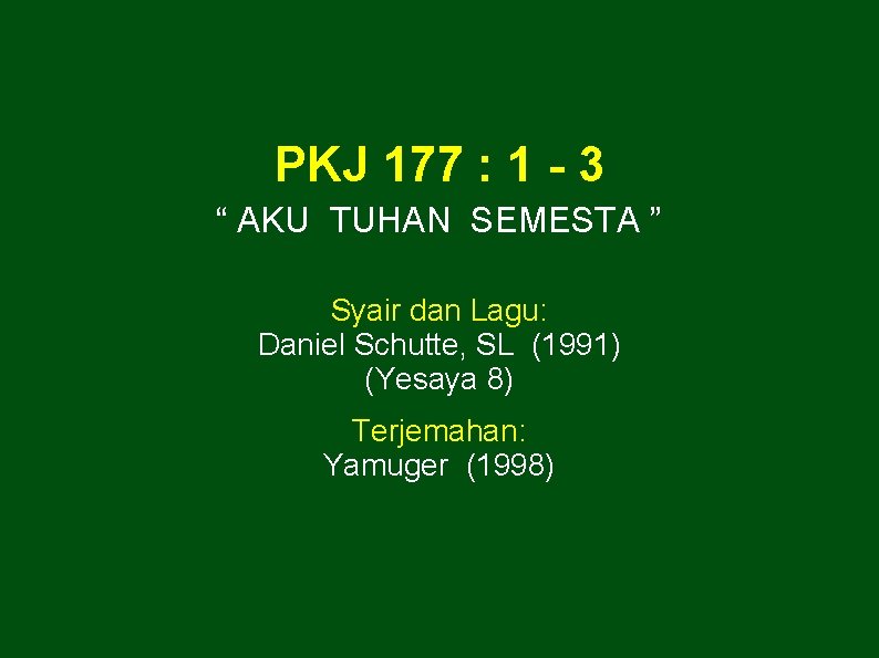 PKJ 177 : 1 - 3 “ AKU TUHAN SEMESTA ” Syair dan Lagu: