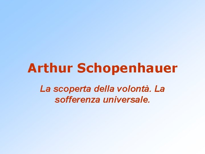 Arthur Schopenhauer La scoperta della volontà. La sofferenza universale. 