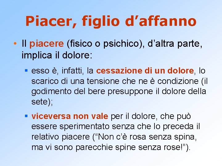Piacer, figlio d’affanno • Il piacere (fisico o psichico), d’altra parte, implica il dolore:
