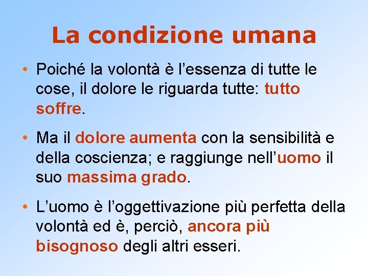 La condizione umana • Poiché la volontà è l’essenza di tutte le cose, il