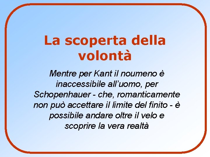 La scoperta della volontà Mentre per Kant il noumeno è inaccessibile all’uomo, per Schopenhauer
