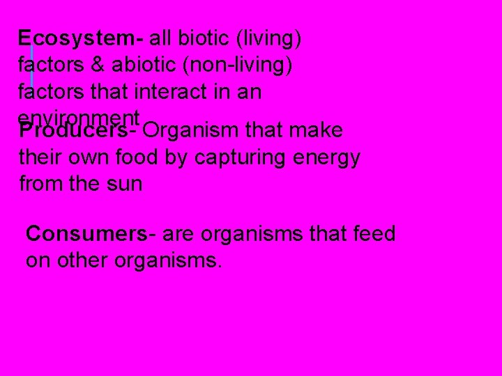 Ecosystem- all biotic (living) factors & abiotic (non-living) factors that interact in an environment Ecosystem- all biotic (living) factors & abiotic (non-living) factors that interact in an environment