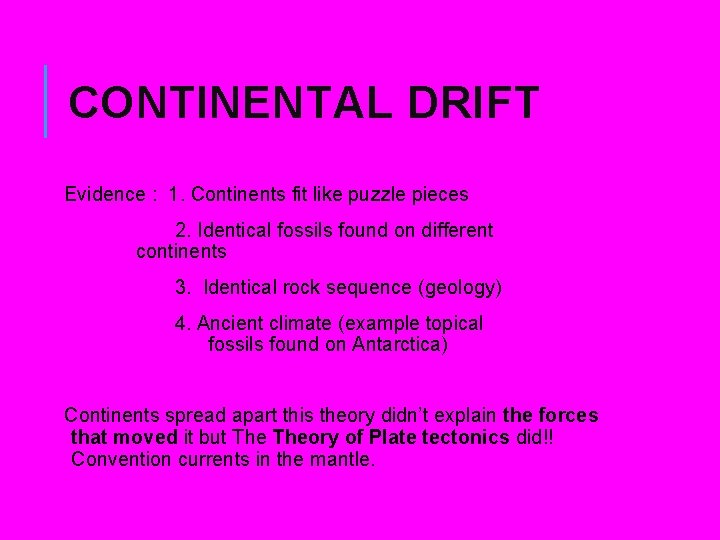 CONTINENTAL DRIFT Evidence : 1. Continents fit like puzzle pieces 2. Identical fossils found CONTINENTAL DRIFT Evidence : 1. Continents fit like puzzle pieces 2. Identical fossils found