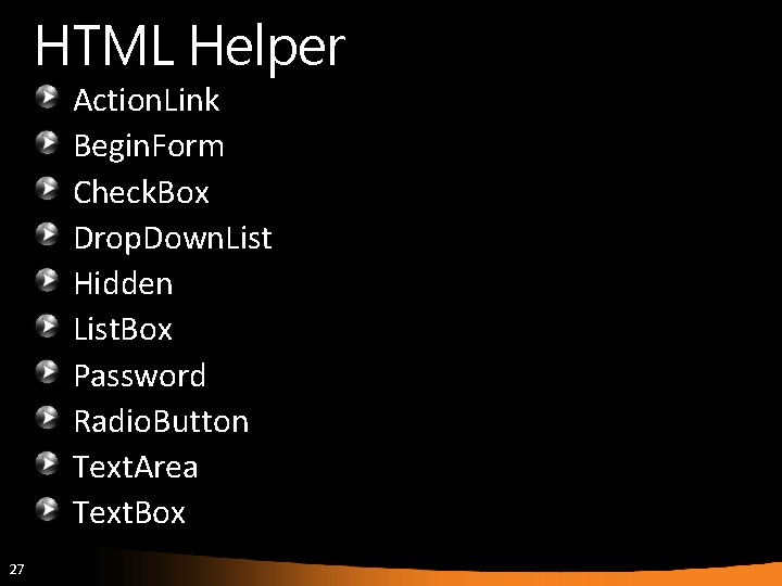 HTML Helper Action. Link Begin. Form Check. Box Drop. Down. List Hidden List. Box