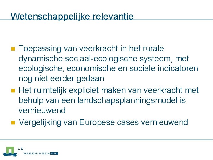 Wetenschappelijke relevantie n n n Toepassing van veerkracht in het rurale dynamische sociaal-ecologische systeem,