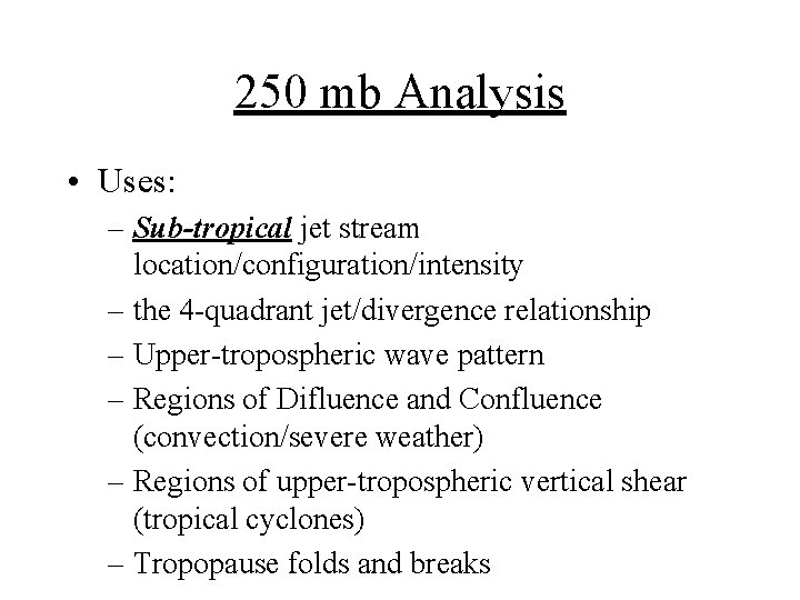 250 mb Analysis • Uses: – Sub-tropical jet stream location/configuration/intensity – the 4 -quadrant