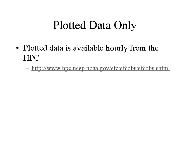 Plotted Data Only • Plotted data is available hourly from the HPC – http: