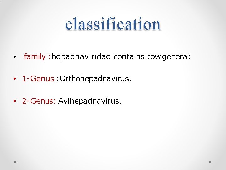 classification • family : hepadnaviridae contains tow genera: • 1 - Genus : Orthohepadnavirus.