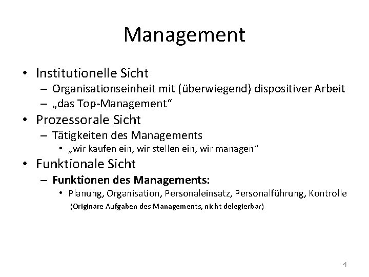 Management • Institutionelle Sicht – Organisationseinheit mit (überwiegend) dispositiver Arbeit – „das Top-Management“ •
