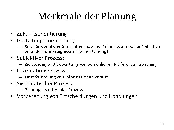 Merkmale der Planung • Zukunftsorientierung • Gestaltungsorientierung: – Setzt Auswahl von Alternativen voraus. Reine