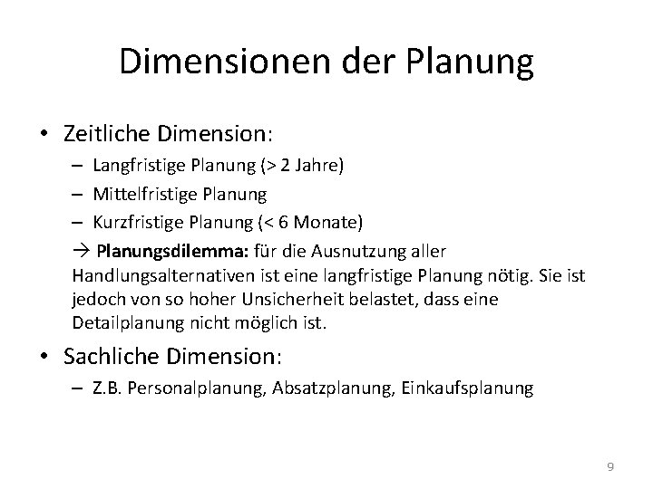 Dimensionen der Planung • Zeitliche Dimension: – Langfristige Planung (> 2 Jahre) – Mittelfristige
