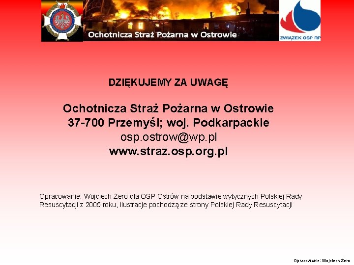 DZIĘKUJEMY ZA UWAGĘ Ochotnicza Straż Pożarna w Ostrowie 37 -700 Przemyśl; woj. Podkarpackie osp.