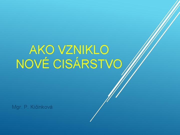 AKO VZNIKLO NOVÉ CISÁRSTVO Mgr. P. Kičinková 