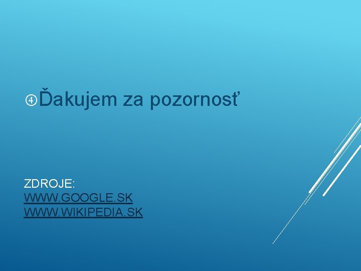  Ďakujem za pozornosť ZDROJE: WWW. GOOGLE. SK WWW. WIKIPEDIA. SK 