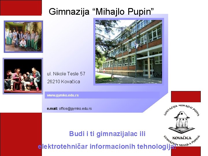 Gimnazija “Mihajlo Pupin” ul. Nikole Tesle 57 26210 Kovačica www. gymko. edu. rs e.