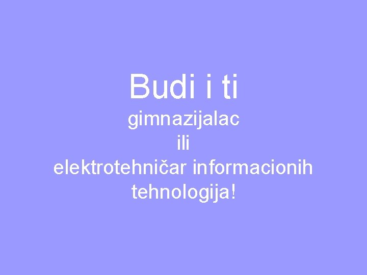 Budi i ti gimnazijalac ili elektrotehničar informacionih tehnologija! 