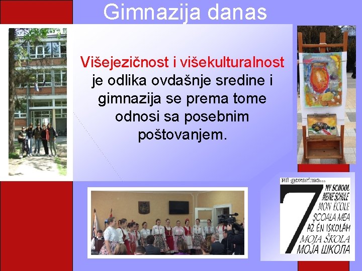 Gimnazija danas Višejezičnost i višekulturalnost je odlika ovdašnje sredine i gimnazija se prema tome