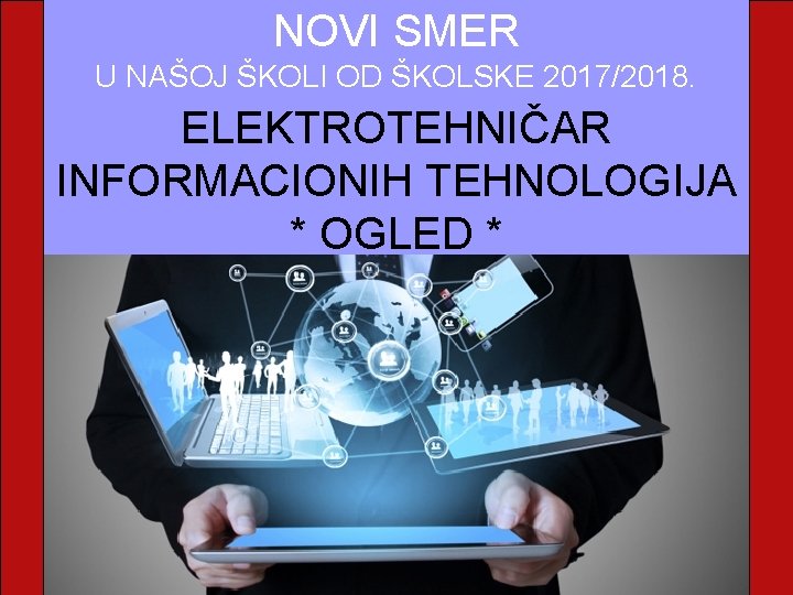 NOVI SMER U NAŠOJ ŠKOLI OD ŠKOLSKE 2017/2018. ELEKTROTEHNIČAR INFORMACIONIH TEHNOLOGIJA * OGLED *