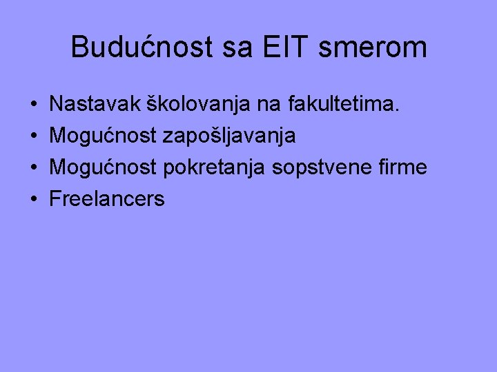 Budućnost sa EIT smerom • • Nastavak školovanja na fakultetima. Mogućnost zapošljavanja Mogućnost pokretanja