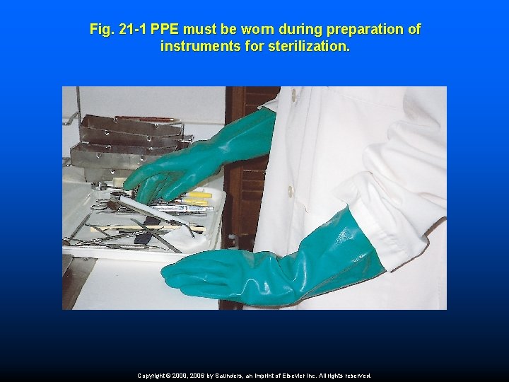 Fig. 21 -1 PPE must be worn during preparation of instruments for sterilization. Copyright
