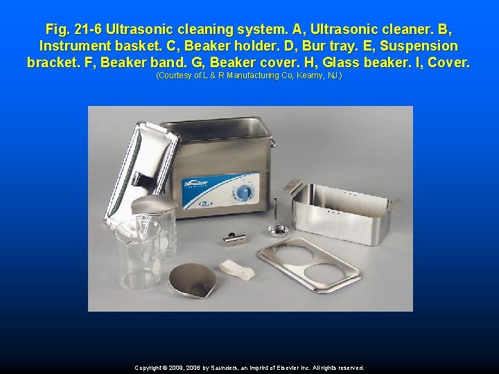 Fig. 21 -6 Ultrasonic cleaning system. A, Ultrasonic cleaner. B, Instrument basket. C, Beaker