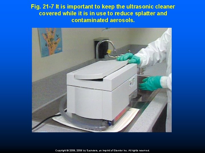 Fig. 21 -7 It is important to keep the ultrasonic cleaner covered while it