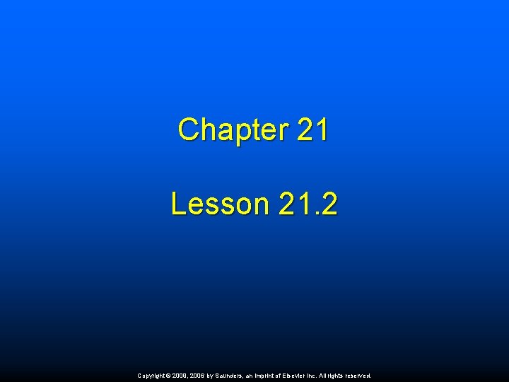 Chapter 21 Lesson 21. 2 Copyright © 2009, 2006 by Saunders, an imprint of