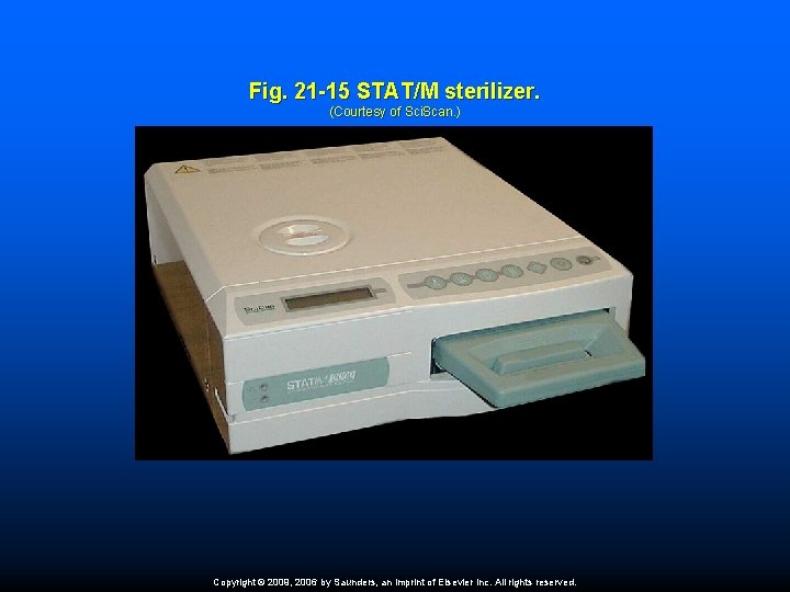 Fig. 21 -15 STAT/M sterilizer. (Courtesy of Sci. Scan. ) Copyright © 2009, 2006