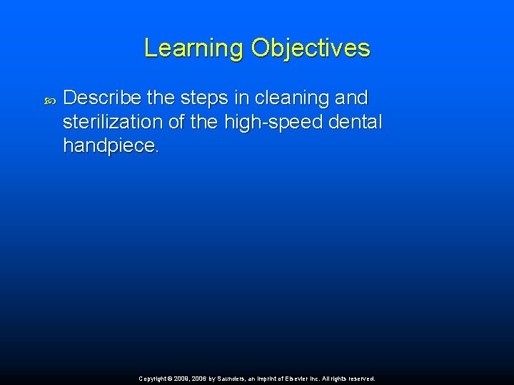 Learning Objectives Describe the steps in cleaning and sterilization of the high-speed dental handpiece.