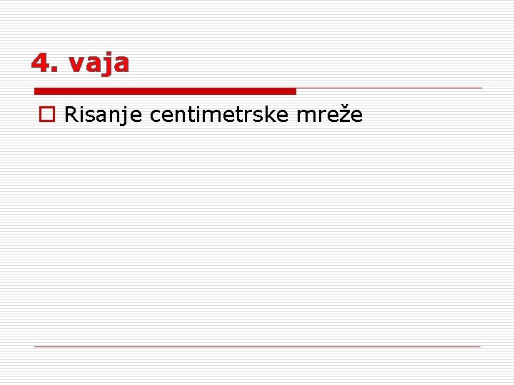 4. vaja o Risanje centimetrske mreže 