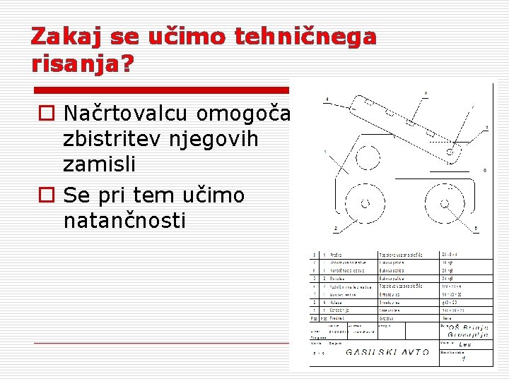 Zakaj se učimo tehničnega risanja? o Načrtovalcu omogoča zbistritev njegovih zamisli o Se pri